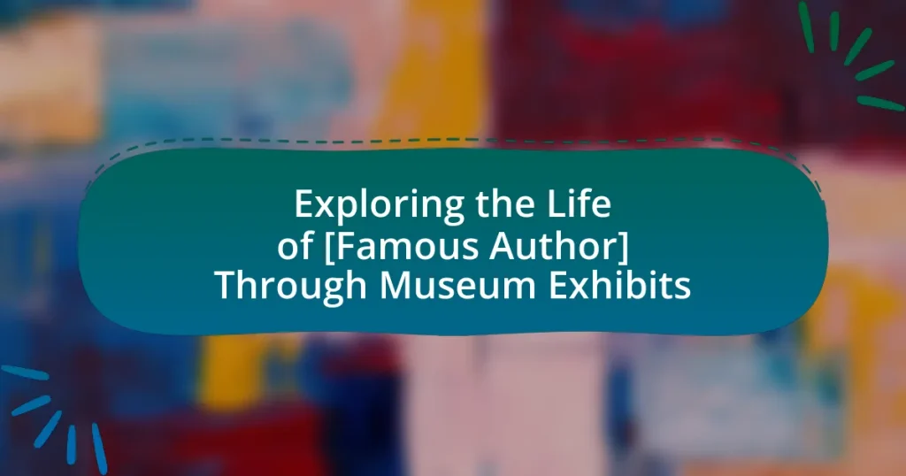 Exploring the Life of [Famous Author] Through Museum Exhibits