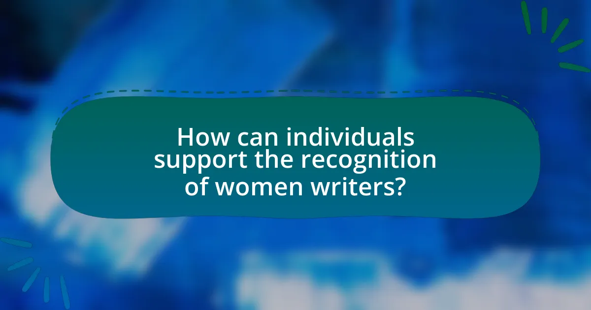 How can individuals support the recognition of women writers?