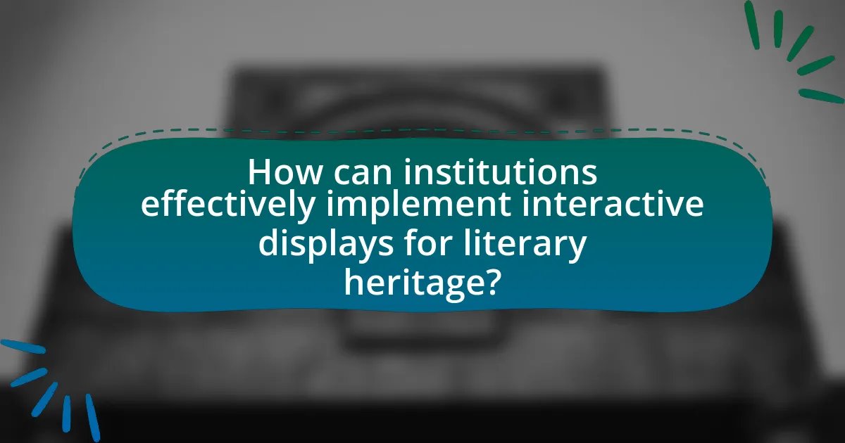 How can institutions effectively implement interactive displays for literary heritage?