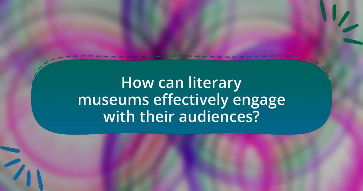 How can literary museums effectively engage with their audiences?