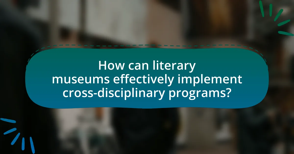 How can literary museums effectively implement cross-disciplinary programs?