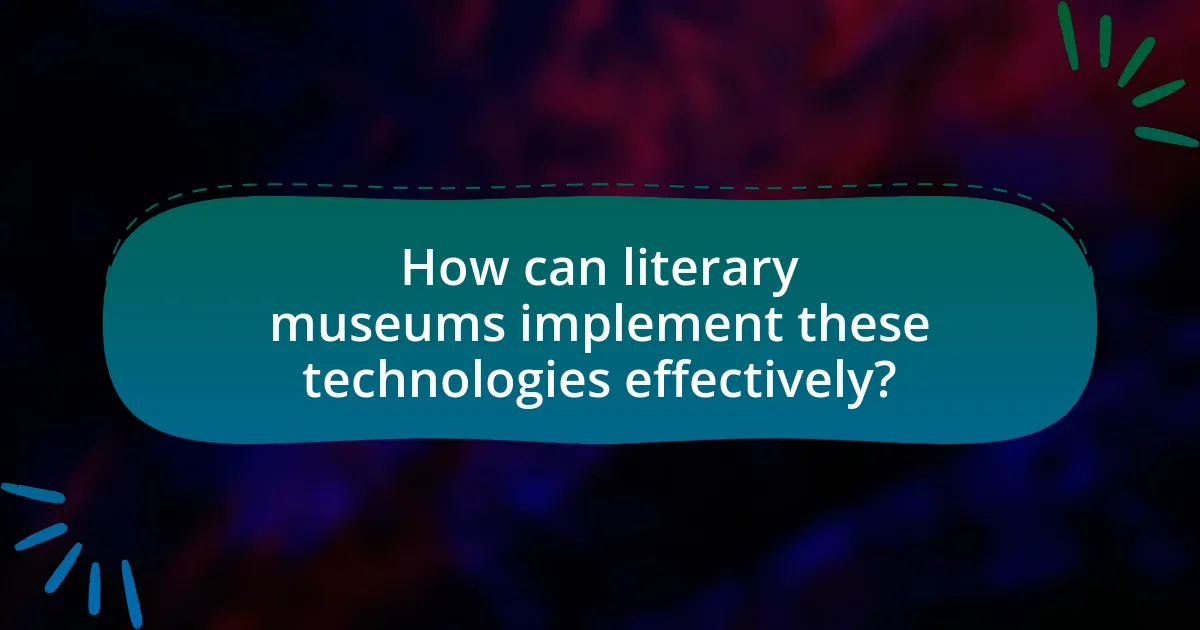 How can literary museums implement these technologies effectively?