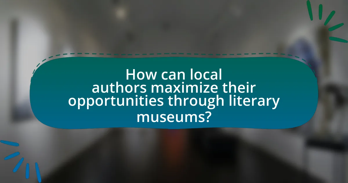How can local authors maximize their opportunities through literary museums?