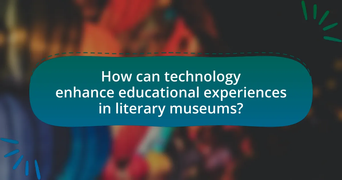 How can technology enhance educational experiences in literary museums?