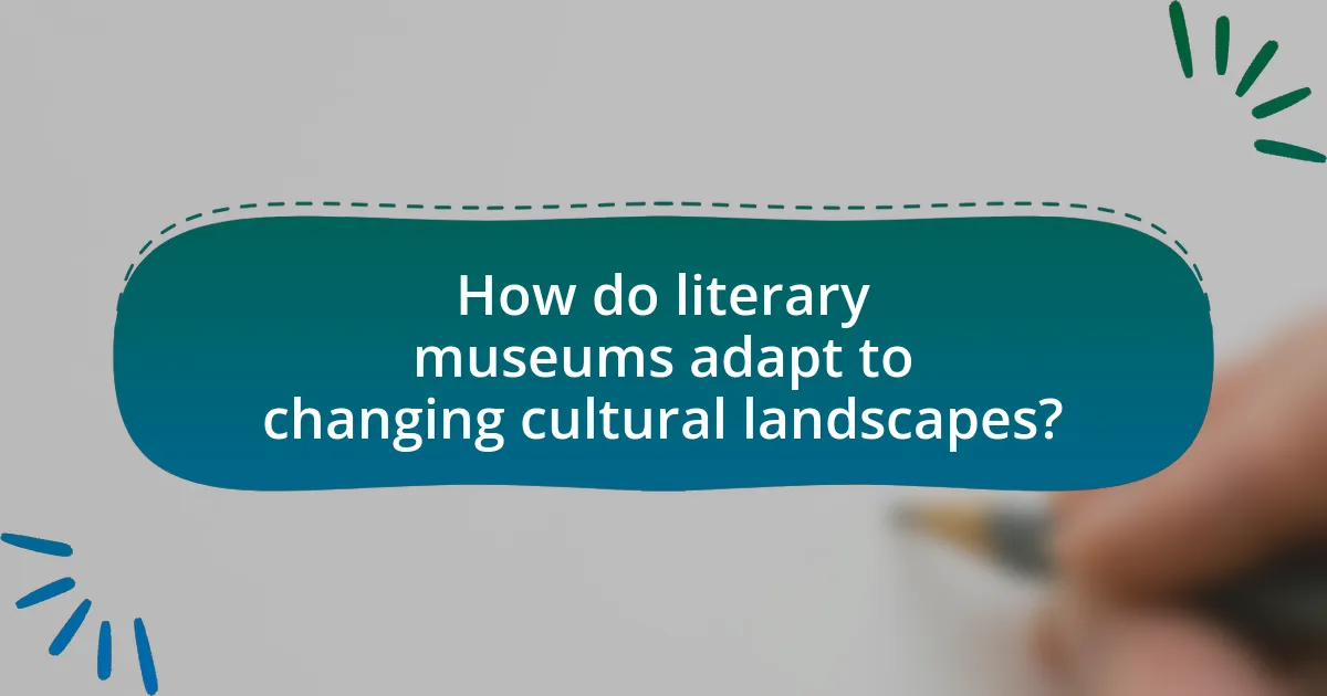 How do literary museums adapt to changing cultural landscapes?
