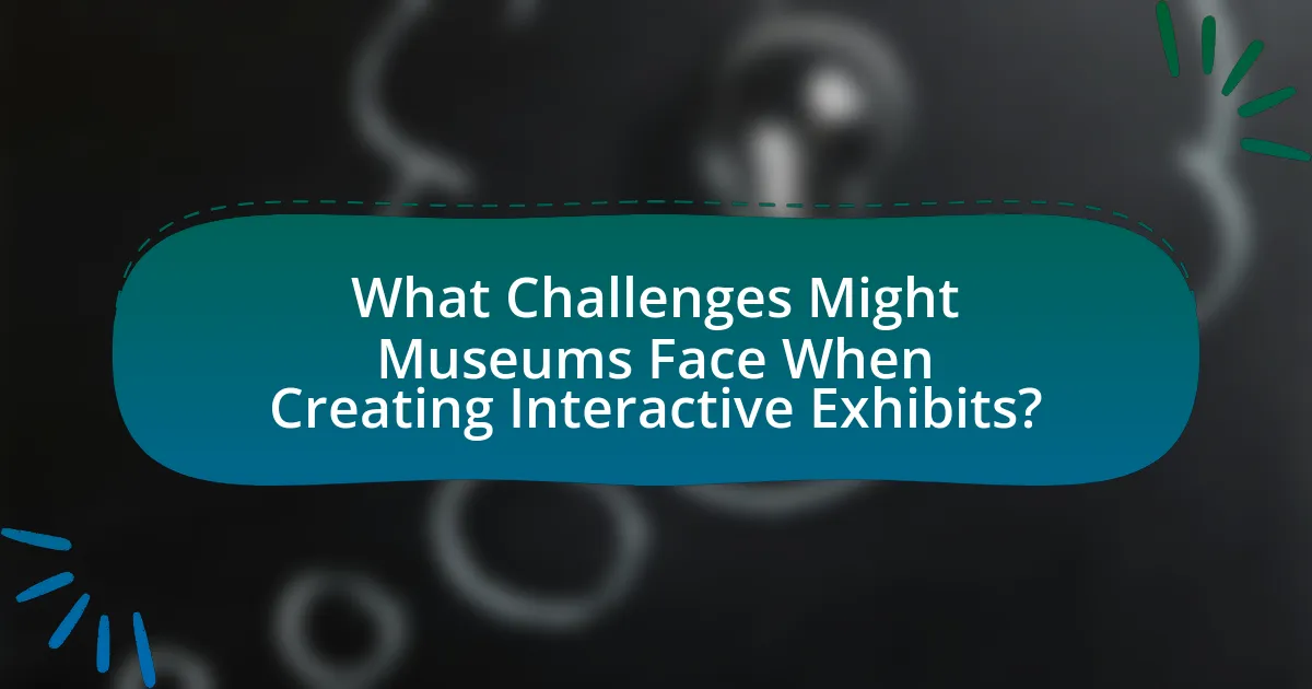 What Challenges Might Museums Face When Creating Interactive Exhibits?