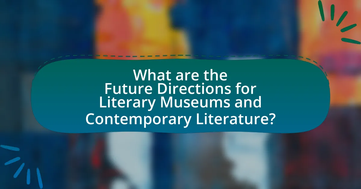 What are the Future Directions for Literary Museums and Contemporary Literature?