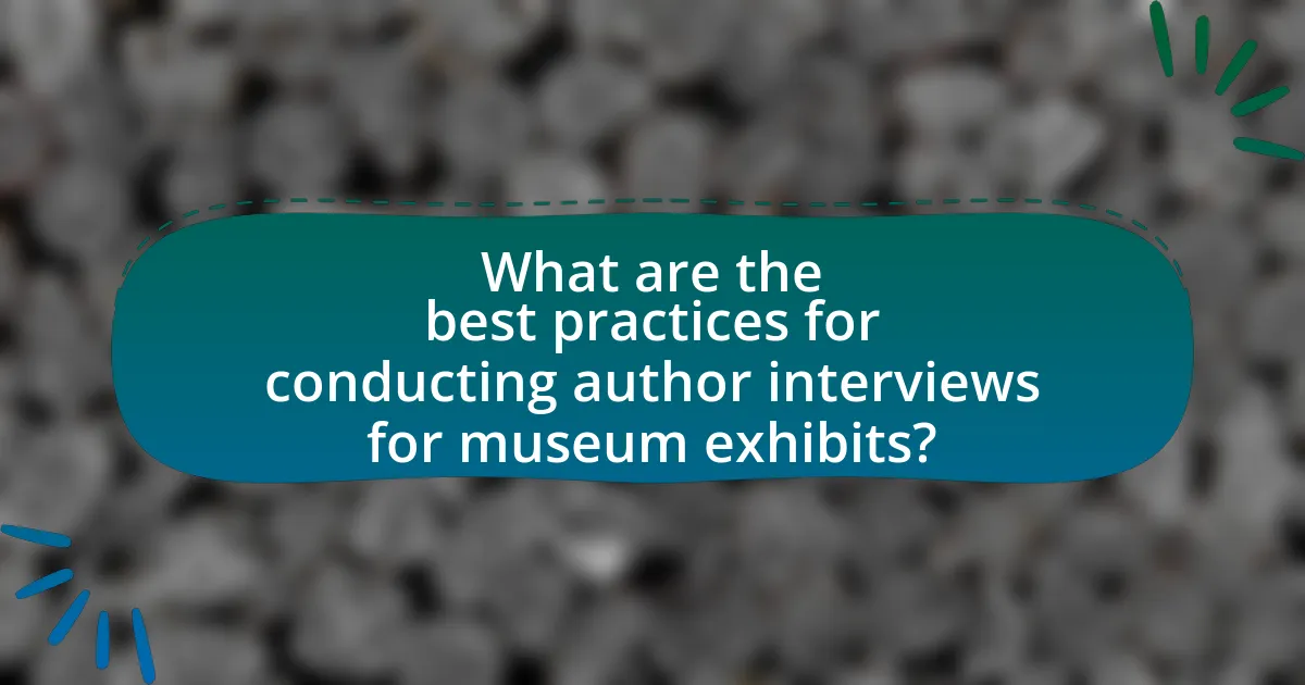 What are the best practices for conducting author interviews for museum exhibits?