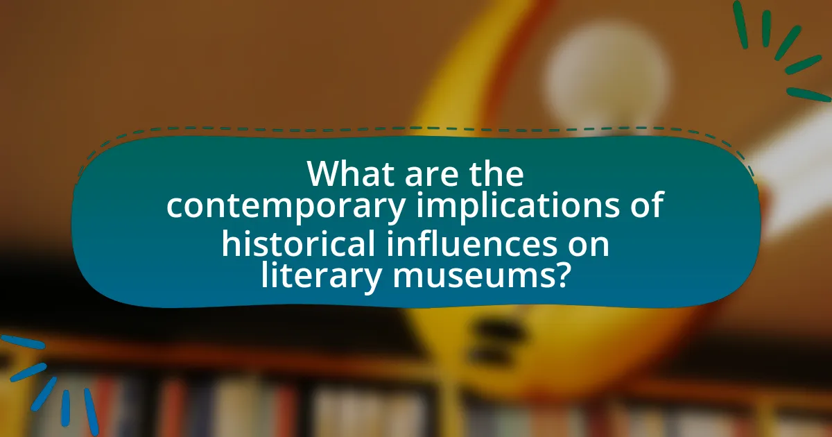 What are the contemporary implications of historical influences on literary museums?