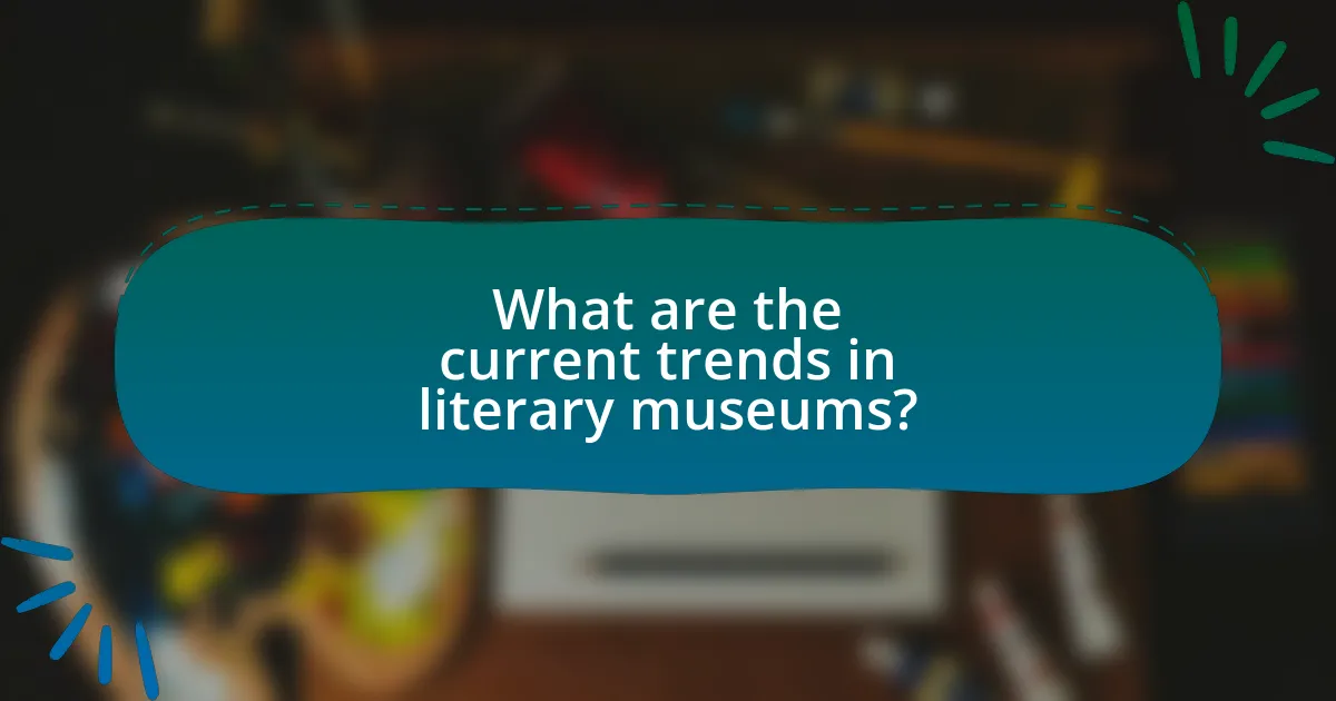 What are the current trends in literary museums?