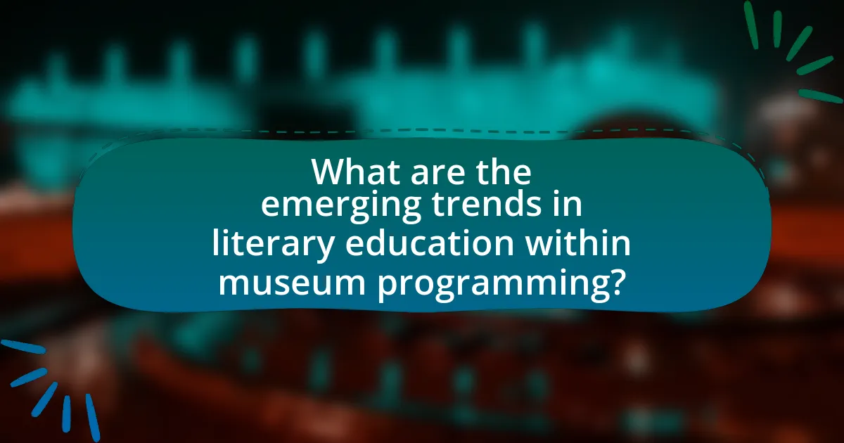 What are the emerging trends in literary education within museum programming?