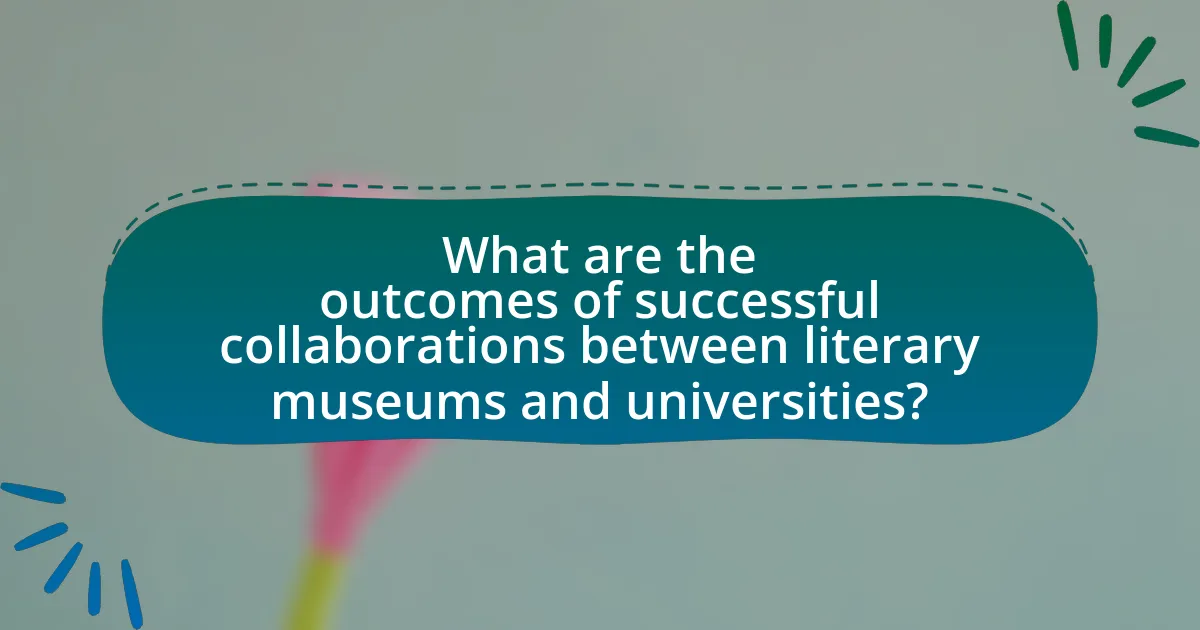 What are the outcomes of successful collaborations between literary museums and universities?
