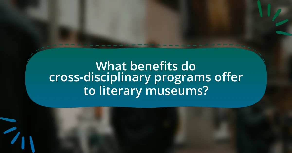 What benefits do cross-disciplinary programs offer to literary museums?