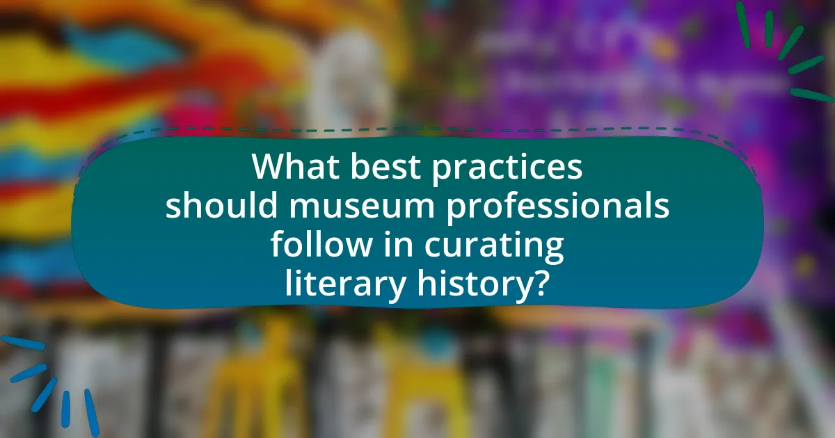 What best practices should museum professionals follow in curating literary history?