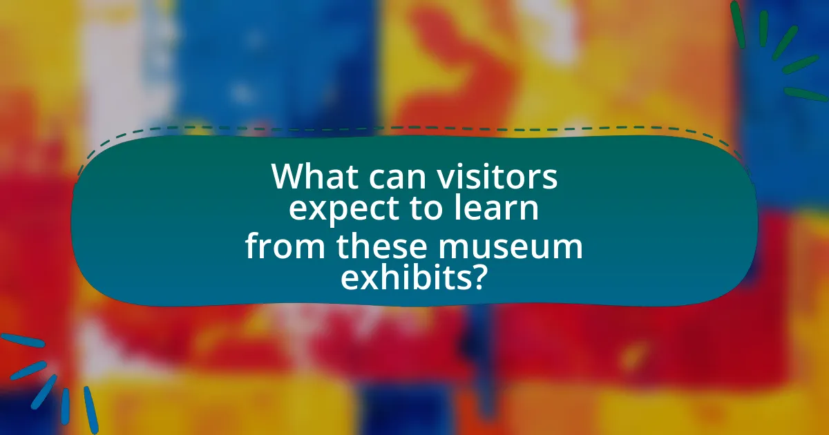 What can visitors expect to learn from these museum exhibits?