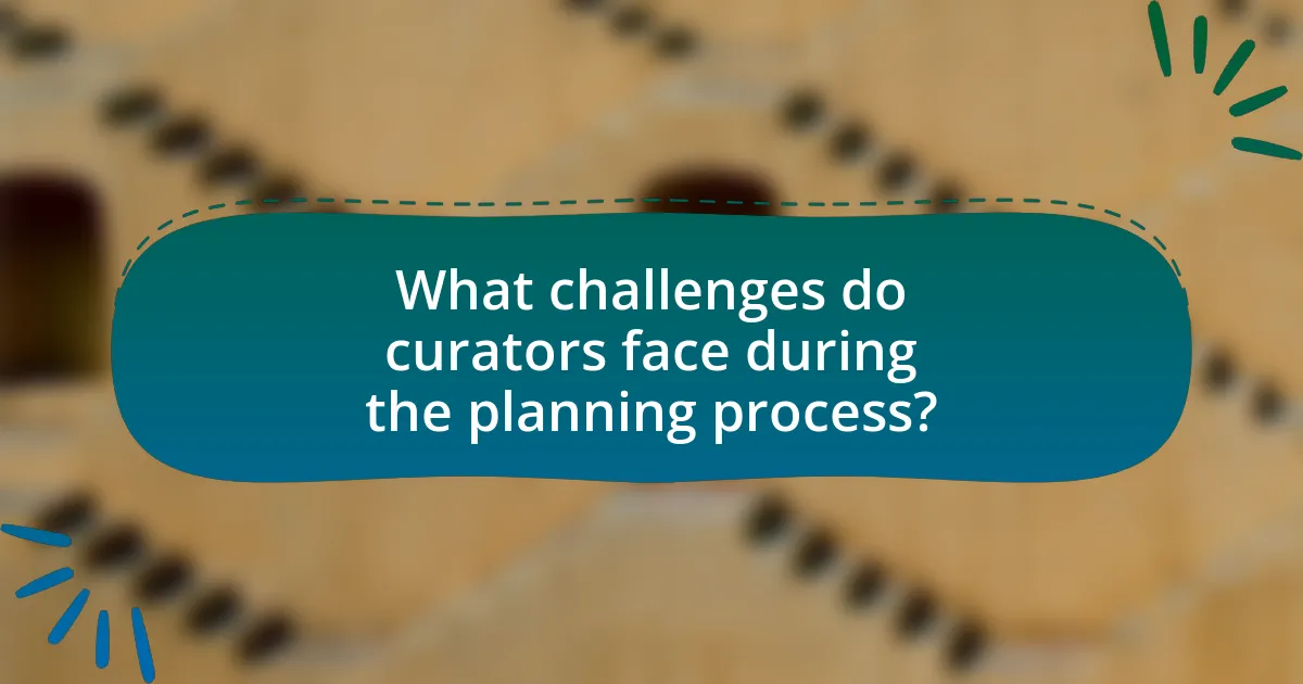 What challenges do curators face during the planning process?