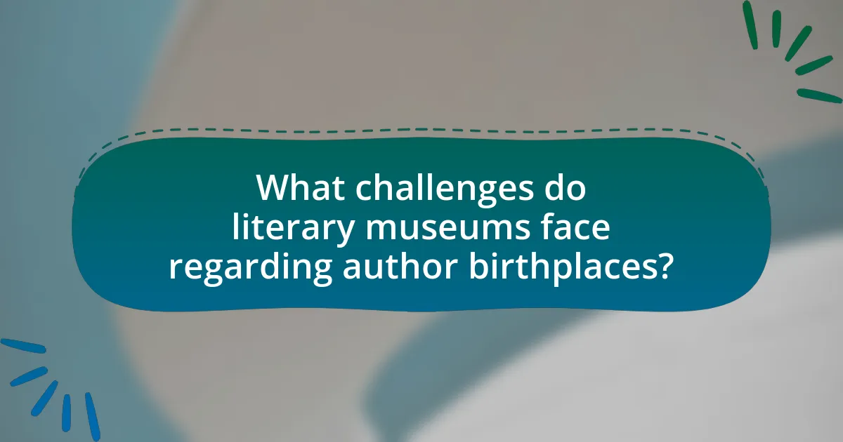 What challenges do literary museums face regarding author birthplaces?