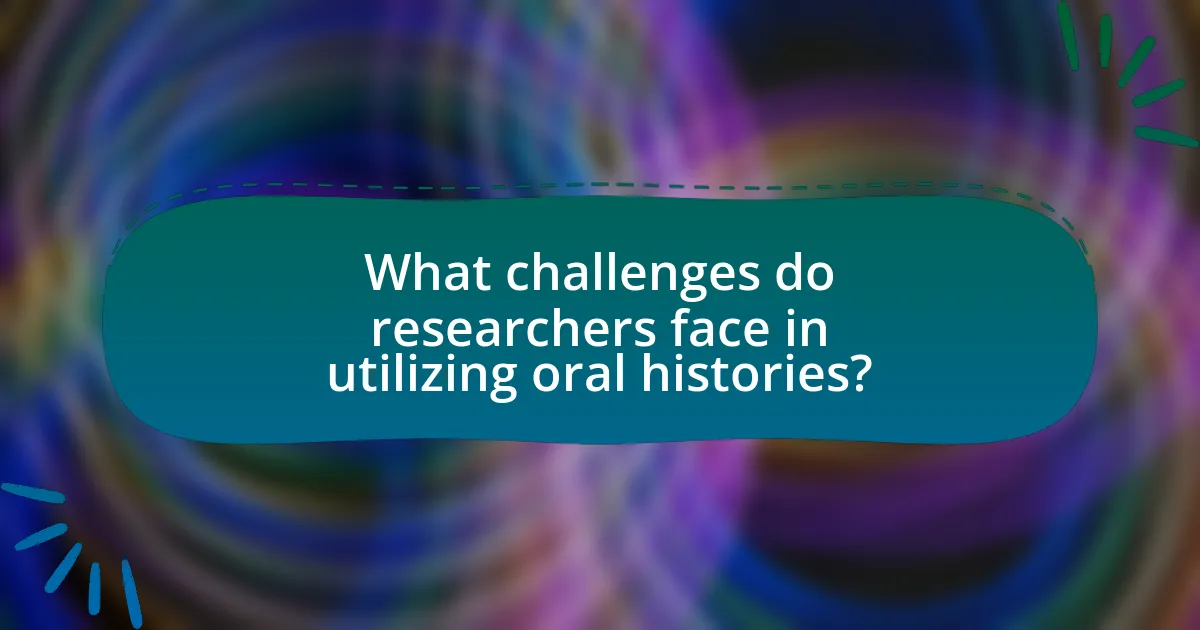 What challenges do researchers face in utilizing oral histories?