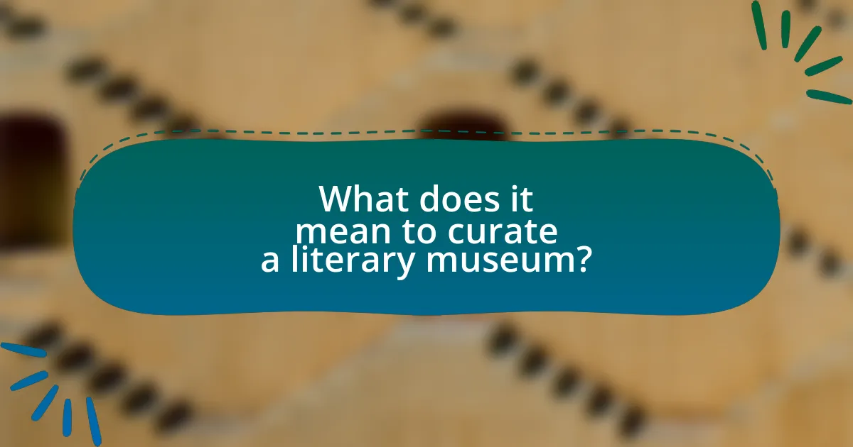 What does it mean to curate a literary museum?