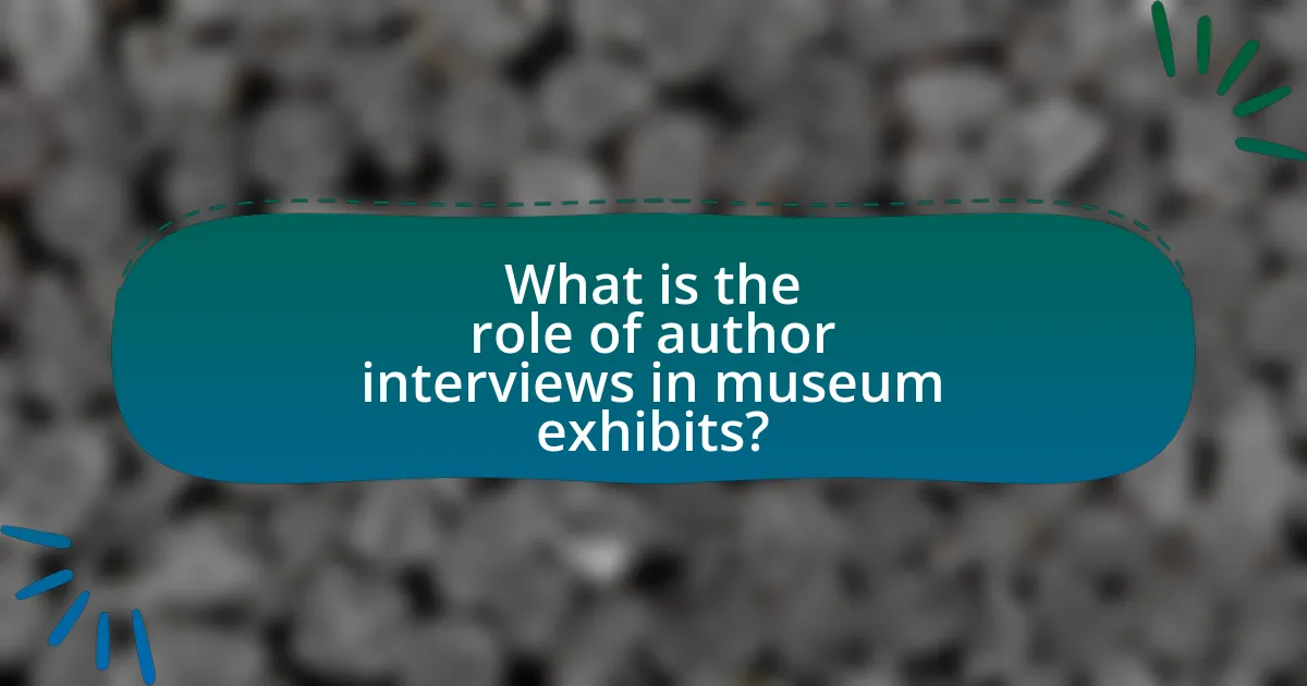 What is the role of author interviews in museum exhibits?