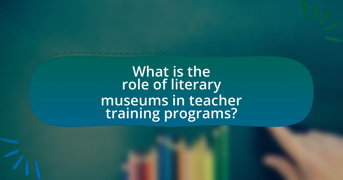 What is the role of literary museums in teacher training programs?